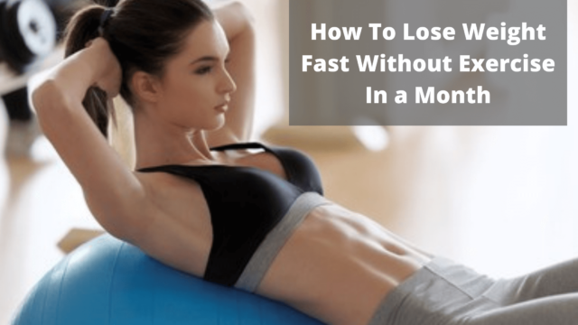 How-To-Lose-Weight-Fast-Without-Exercise-In-a-Month